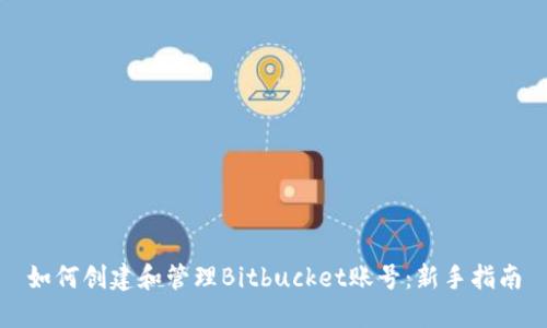 如何创建和管理Bitbucket账号：新手指南
