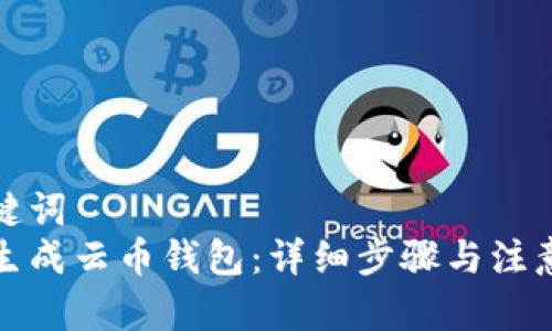 和关键词  
如何生成云币钱包：详细步骤与注意事项