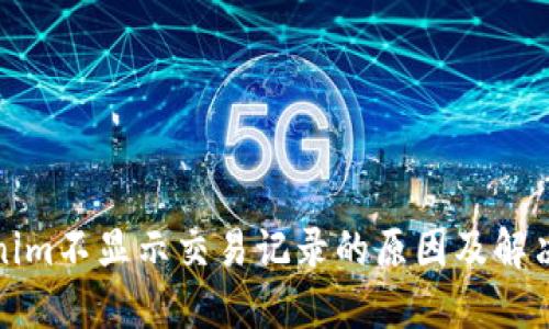 Tokenim不显示交易记录的原因及解决方法