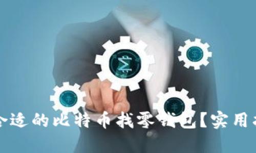 如何选择合适的比特币找零钱包？实用指南与推荐