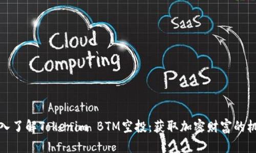 深入了解Tokenim BTM空投：获取加密财富的机会