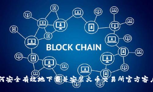 如何安全有效地下载并安装火币交易所官方客户端