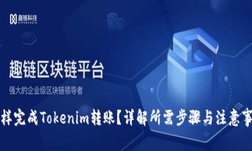 怎样完成Tokenim转账？详解所需步骤与注意事项
