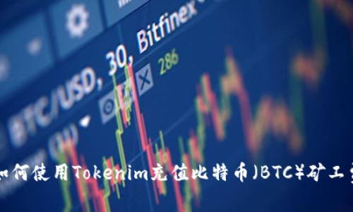如何使用Tokenim充值比特币（BTC）矿工费