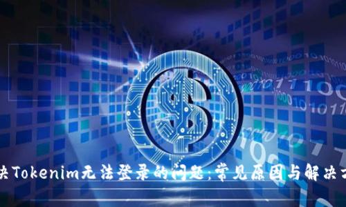 解决Tokenim无法登录的问题：常见原因与解决方法