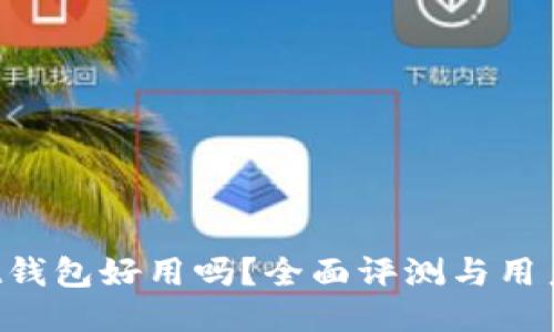 Trust钱包好用吗？全面评测与用户反馈