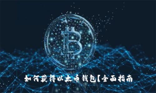 如何获得以太币钱包？全面指南