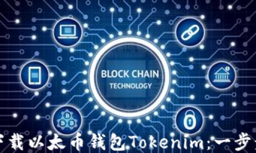 
如何下载以太币钱包Tokenim：一步步指导