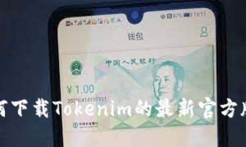 如何下载Tokenim的最新官方版本