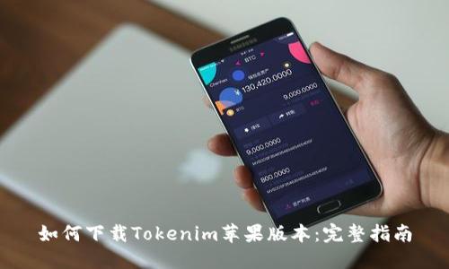 如何下载Tokenim苹果版本：完整指南