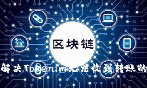 如何解决Tokenim无法收到转账的问题