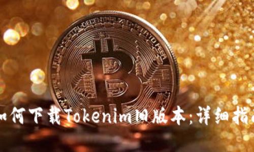 如何下载Tokenim旧版本：详细指南