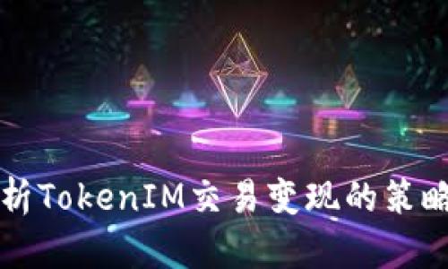深入解析TokenIM交易变现的策略与方法